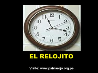 EL RELOJITO Visite: www.patriaroja.org.pe 