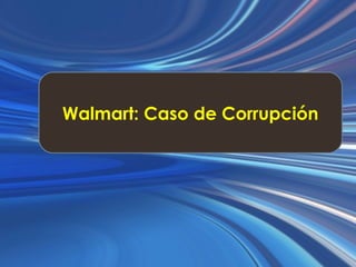 Walmart: Caso de Corrupción
 