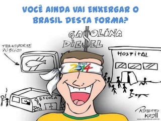 VOCÊ AINDA VAI ENXERGAR O
  BRASIL DESTA FORMA?
 