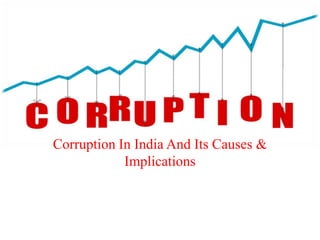 Corruption In India And Its Causes &
            Implications
 