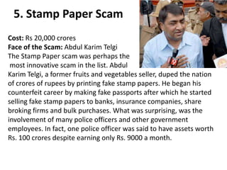 5. Stamp Paper Scam
Cost: Rs 20,000 crores
Face of the Scam: Abdul Karim Telgi
The Stamp Paper scam was perhaps the
 most ...