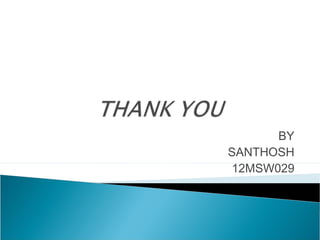 BY
SANTHOSH
12MSW029

 