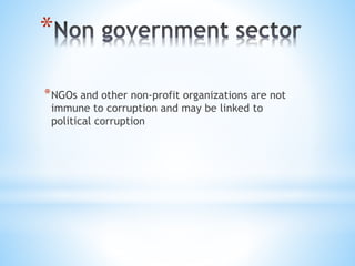 *
*NGOs and other non-profit organizations are not
immune to corruption and may be linked to
political corruption
 