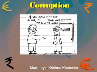 CCoorrrruuppttiioonn 
MMaaddee bbyy::-- Krishna Khataniar 
 