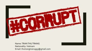 Name:TRANTHUTRANG
Nationality: Vietnam
Email: thutrangtran1993@gmail.com
 