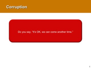 5
CorruptionCorruption
Do you say, “It’s OK, we can come another time.”
 