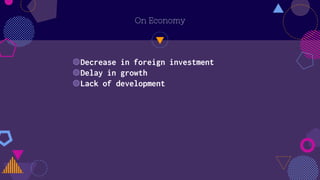 On Economy
◍Decrease in foreign investment
◍Delay in growth
◍Lack of development
 