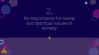 2.
No importance for moral
and spiritual values of
society
 