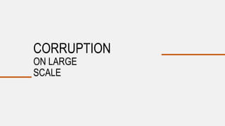 CORRUPTION
ON LARGE
SCALE
 