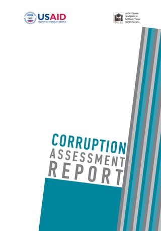 CORRUPTIONASSESSMENTREPORT
MACEDONIAN
CENTER FOR
INTERNATIONAL
COOPERATION
CORRUPTIONASSESSMENT
R E P O R T
 