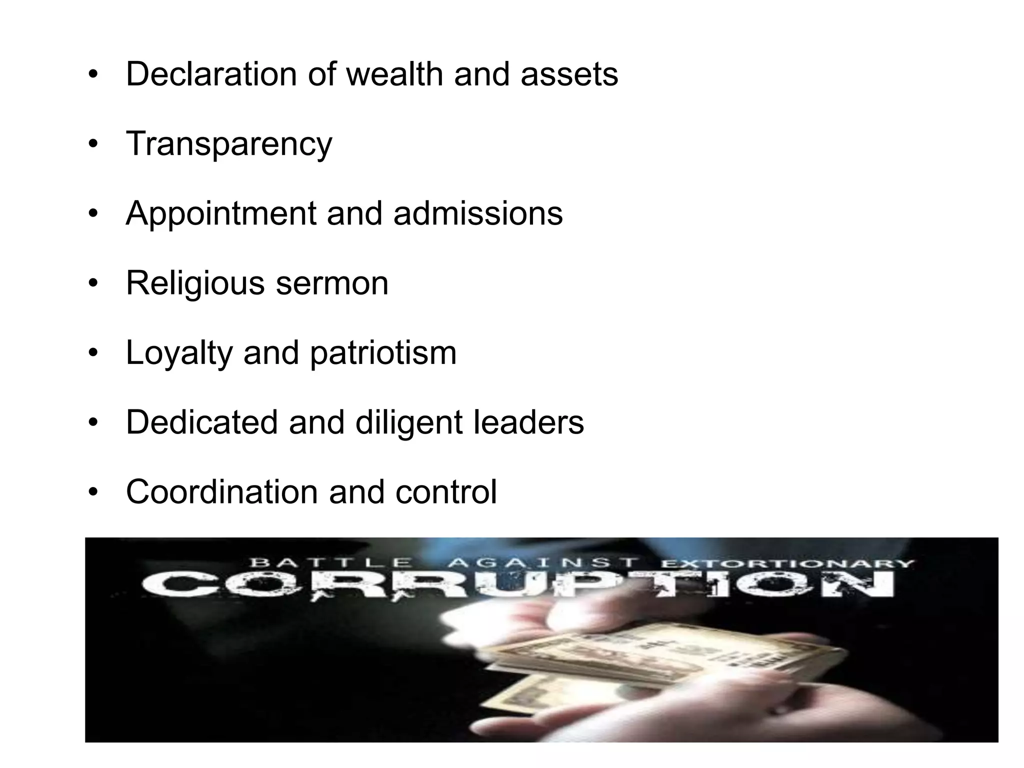 • Declaration of wealth and assets
• Transparency
• Appointment and admissions
• Religious sermon
• Loyalty and patriotism
• Dedicated and diligent leaders
• Coordination and control
 