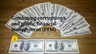 Combating corruption
and public financial
management (PFM)
 