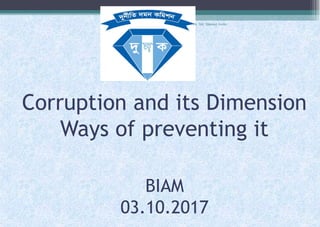 Corruption and its Dimension
Ways of preventing it
BIAM
03.10.2017
Dr. Md. Shamsul Arefin
 