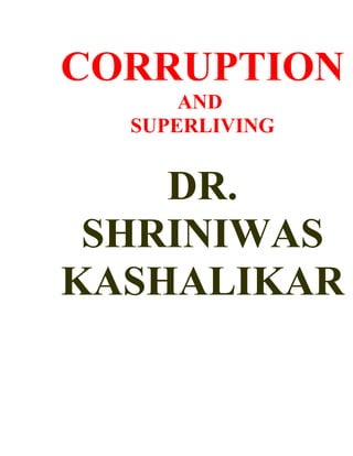 CORRUPTION
      AND
  SUPERLIVING


    DR.
 SHRINIWAS
KASHALIKAR
 