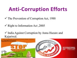  The Prevention of Corruption Act, 1988
 Right to Information Act ,2005
 India Against Corruption by Anna Hazare and
Kajariwal.
 