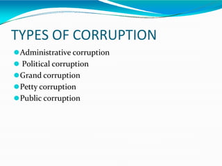 TYPES OF CORRUPTION
⚫Administrative corruption
⚫ Political corruption
⚫Grand corruption
⚫Petty corruption
⚫Public corruption
 