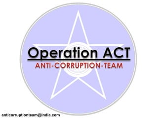Operation ACT  ANTI-CORRUPTION-TEAManticorruptionteam@india.com