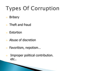  Bribery
 Theft and fraud
 Extortion
 Abuse of discretion
 Favoritism, nepotism…
 Improper political contribution.
etc..
 