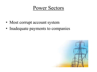 Power Sectors 
• Most corrupt account system 
• Inadequate payments to companies 
 