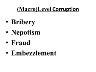 (Macro)Level Corruption 
• Bribery 
• Nepotism 
• Fraud 
• Embezzlement 
 
