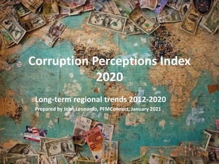Corruption Perceptions Index
2020
Long-term regional trends 2012-2020
Prepared by John Leonardo, PFMConnect, January 2021
 