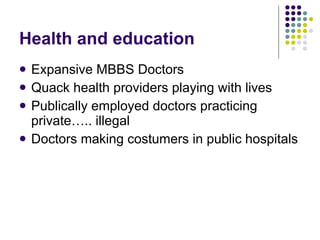Health and education Expansive MBBS Doctors Quack health providers playing with lives Publically employed doctors practicing private….. illegal Doctors making costumers in public hospitals 