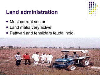 Land administration  Most corrupt sector  Land mafia very active Pattwari and tehsildars feudal hold 