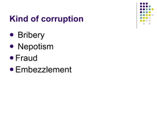 Kind of corruption  Bribery  Nepotism  Fraud  Embezzlement  