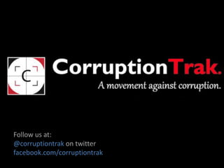 Follow us at:
@corruptiontrak on twitter
facebook.com/corruptiontrak
 