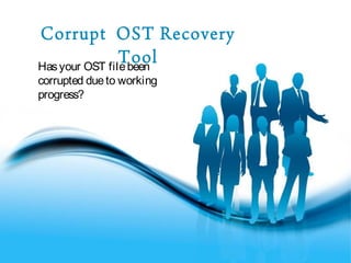 Page 1 
Corrupt OST Recovery Tool 
Has your OST file been 
corrupted due to working 
progress? 
 