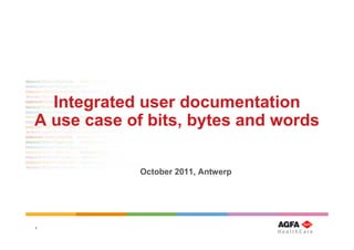 Integrated user documentation
A use case of bits, bytes and words

            October 2011, Antwerp




1
 