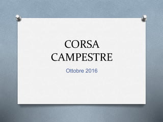 CORSA
CAMPESTRE
Ottobre 2016
 