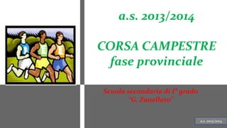 a.s. 2013/2014
CORSA CAMPESTRE
fase provinciale
Scuola secondaria di I° grado
“G. Zanellato”
a.s. 2013/2014

 