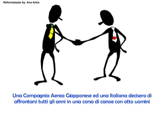 Una Compagnia Aerea Giapponese ed una Italiana decisero di affrontarsi tutti gli anni in una corsa di canoe con otto uomini 