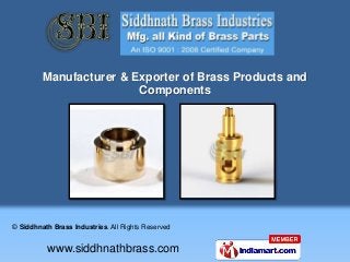www.siddhnathbrass.com
© Siddhnath Brass Industries. All Rights Reserved
Manufacturer & Exporter of Brass Products and
Components
 