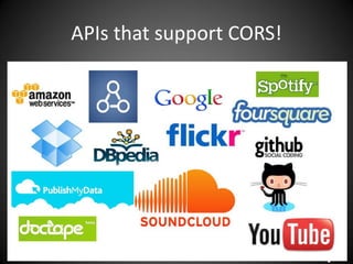 APIs that support CORS!
 