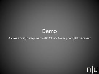 Demo
A cross origin request with CORS for a preflight request
 
