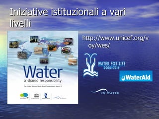 Iniziative istituzionali a vari livelli http://www.unicef.org/voy/wes/                                   