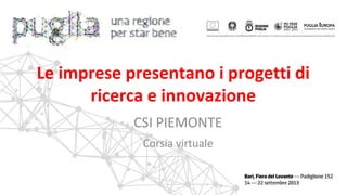CSI PIEMONTE
Corsia virtuale
Le imprese presentano i progetti di
ricerca e innovazione
 