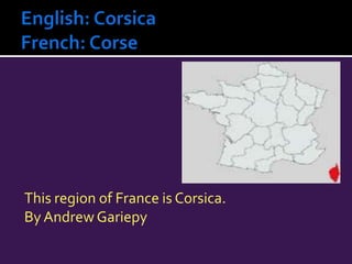 English: Corsica French: Corse This region of France is Corsica. By Andrew Gariepy 