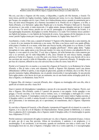 Visione 6000 - Grande Israele
Induve ùn ci hè visione, u populu perisce: ma quellu chì osserva a lege, felice hè ellu. Pruverbii 29:18
Benedetta a nazione chì u so Diu hè u Signore, è u populu ch'ellu hà sceltu per a so eredità. Salmu 33:12
14
Ma avà, cusì dice u Signore chì t'hà creatu, o Ghjacobbu, è quellu chì t'hà furmatu, o Israele: Ùn
teme micca, perchè eiu t'aghju riscattatu, t'aghju chjamatu per nome; tu sì u mo. Quandu tu passerai
per l'acque, eiu seraghju cun tè; è per i fiumi, ùn ti traboccheranu micca: quandu tu camminerai per u
focu, ùn sarai micca brusgiatu; nè a fiamma s'accenderà in tè. Perchè eiu sò u Signore, u to Diu, u
Santu d'Israele, u to Salvatore: aghju datu l'Egittu per u to riscattu, l'Etiopia è Saba per tè. Siccomu
eri preziosu à i mo ochji, sì statu onorevule, è ti aghju amatu: dunque daraghju omi per tè, è populi
per a to vita. Ùn teme micca, perchè eiu sò cun tè: purteraghju a to discendenza da livante, è ti
raccoglieraghju da punente; diceraghju à u nordu: Rinunzia; è à u sudu: Ùn ti trattene micca: purtate i
mo figlioli da luntanu, è e mo figliole da l'estremità di a terra; Ancu ognunu chì hè chjamatu cù u mo
nome: perchè l'aghju creatu per a mo gloria, l'aghju furmatu; iè, l'aghju fattu. Isaia 43:1-7
Ascoltatemi, o isule, è fate casu, o populi di luntanu! U Signore m'hà chjamatu da u senu maternu, da
e viscere di a mo mamma hà mintuvatu u mo nome. Hà fattu a mo bocca cum'è una spada affilata,
m'hà piattu à l'ombra di a so manu, m'hà fattu una freccia lucida, m'hà piattu in a so faretra. È m'hà
dettu: "Tu sì u mo servitore, o Israele, in quale saraghju glorificatu". Allora aghju dettu: "Aghju
travagliatu in vanu, aghju spesu a mo forza per nunda è in vanu; ma di sicuru u mo ghjudiziu hè cù u
Signore, è a mo opera cù u mo Diu". È avà, dice u Signore, chì m'hà furmatu da u senu maternu per
esse u so servitore, per fà vultà Ghjacobbu à ellu, ancu s'Israele ùn serà micca riunitu, saraghju
gloriosu à l'ochji di u Signore, è u mo Diu serà a mo forza. È disse: Hè una cosa faciule chì tu sia u
mo servitore per suscità e tribù di Ghjacobbu, è per restaurà i priservati d'Israele. Ti daraghju ancu
per luce di e nazioni, affinchì tu sia a mo salvezza finu à a fine di a terra. Isaia 49:1-6
Perchè u to Creatore hè u to maritu; u so nome hè u Signore di l'eserciti; è u to Redentore hè u Santu
d'Israele; u Diu di tutta a terra serà chjamatu. Perchè u Signore t'hà chjamatu cum'è una donna
abbandunata è afflitta in spiritu, è una moglia di ghjuventù, quandu eri rifiutata, dice u to Diu. Per un
picculu mumentu t'aghju abbandunata; ma cù grande misericordia ti raccoglieraghju. In una piccula
furia aghju piattu a mo faccia da tè per un mumentu; ma cù una bontà eterna averaghju pietà di tè,
dice u Signore, u to Redentore. Isaia 54:5-8
U Signore Diu, chì riunisce i scacciati d'Israele, dice: «Eppuru ne riuniraghju altri cun ellu, oltre à
quelli chì sò riuniti cun ellu.» Isaia 56:8
Guai à i pastori chì distrughjenu è sparghjenu e pecure di u mo pasculu! dice u Signore. Perciò, cusì
dice u Signore, Diu d'Israele, contru à i pastori chì pascenu u mo populu: Avete sparghje u mo
gregge, è l'avete cacciatu, è ùn l'avete micca visitatu; eccu, vi visiteraghju a malvagità di e vostre
azzioni, dice u Signore. È riuniraghju u restu di u mo gregge da tutti i paesi induve l'aghju cacciatu, è
li faraghju vultà à i so stalli; è saranu fecondi è si multiplicheranu. È stabiliraghju pastori sopra à elli
chì li pasceranu; è ùn temeranu più, nè si spaventanu, nè mancheranu, dice u Signore. Ghjeremia
23:1-4
Iè, cusì dice u Signore di l'eserciti, u Diu d'Israele, à propositu di l'uggetti chì sò rimasti in a casa di u
Signore, è in a casa di u rè di Ghjuda è di Ghjerusalemme: Seranu purtati in Babilonia, è ci saranu
finu à u ghjornu chì li visiteraghju, dice u Signore; tandu li faraghju cullà, è li rimetteraghju in questu
locu. Ghjeremia 27:21-22
Perchè cunnoscu i pinsamenti chì aghju in mente per voi, dice u Signore, pinsamenti di pace, è micca
di male, per dà vi una fine prevista. Allora mi invucherete, è anderete è mi prigherete, è vi
ascultaraghju. È mi cercherete, è mi truverete, quandu mi cercherete cun tuttu u vostru core. È mi
lasciaraghju truvà da voi, dice u Signore; è faraghju vultà via a vostra captività, è vi raccoglieraghju
 