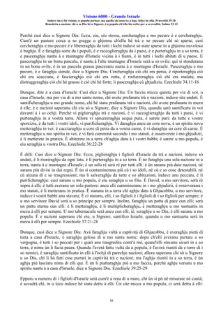 Visione 6000 - Grande Israele
Induve ùn ci hè visione, u populu perisce: ma quellu chì osserva a lege, felice hè ellu. Pruverbii 29:18
Benedetta a nazione chì u so Diu hè u Signore, è u populu ch'ellu hà sceltu per a so eredità. Salmu 33:12
16
Perchè cusì dice u Signore Diu: Eccu, eiu, eiu stessu, cercheraghju e mo pecure è e cercheraghju.
Cum'è un pastore cerca u so gregge u ghjornu ch'ellu hè trà e so pecure chì sò sparse, cusì
cercheraghju e mo pecure è e libereraghju da tutti i lochi induve sò state sparse in u ghjornu nuvolosu
è bughju. È e faraghju sorte da i populi, è e raccoglieraghju da i paesi, è e purteraghju in a so terra, è
e pasceraghju nantu à e muntagne d'Israele vicinu à i fiumi, è in tutti i lochi abitati di u paese. E
pasceraghju in un bonu pasculu, è nantu à l'alte muntagne d'Israele serà u so ovile: quì si stenderanu
in un bonu ovile, è in un pasculu grassu pasceranu nantu à e muntagne d'Israele. Pasceraghju e mo
pecure, è e faraghju stende, dice u Signore Diu. Cercheraghju ciò chì era persu, è riporteraghju ciò
chì era scacciatu, è fascieraghju ciò chì era rottu, è rinfurzeraghju ciò chì era malatu; ma
distruggeraghju ciò chì hè grassu è ciò chì hè forte; li pasceraghju cù ghjudiziu. Ezechiele 34:11-16
Dunque, dite à a casa d'Israele: Cusì dice u Signore Diu: Ùn facciu micca questu per via di voi, o
casa d'Israele, ma per via di u mo santu nome, chì avete prufanatu trà e nazioni, induve site andati. È
santificheraghju u mo grande nome, chì hè statu prufanatu trà e nazioni, chì avete prufanatu in mezu
à elle; è e nazioni saperanu chì eiu sò u Signore, dice u Signore Diu, quandu sarò santificatu in voi
davanti à i so ochji. Perchè vi piglieraghju trà e nazioni, è vi raccoglieraghju da tutti i paesi, è vi
purteraghju in a vostra terra. Allora vi spruzzeraghju acqua pura, è sarete puri: da tutte e vostre
sporcizie, è da tutti i vostri idoli, vi purificheraghju. Vi daraghju ancu un core novu, è un spiritu novu
metteraghju in voi: è cacciaraghju u core di petra da a vostra carne, è vi daraghju un core di carne. È
metteraghju u mo spiritu in voi, è vi farà camminà secondu i mo statuti, è osserverete i mo ghjudizii,
è li metterete in pratica. È abiterete in a terra ch'aghju datu à i vostri babbi; è sarete u mo populu, è
eiu seraghju u vostru Diu. Ezechiele 36:22-28
È dilli: Cusì dice u Signore Diu: Eccu, piglieraghju i figlioli d'Israele da trà e nazioni, induve sò
andati, è li riuniraghju da ogni latu, è li purteraghju in a so terra. È ne faraghju una sola nazione in a
terra, nantu à e muntagne d'Israele; è un solu rè serà rè per tutti elli: è ùn saranu più duie nazioni, nè
saranu più divisi in dui regni. È ùn si contamineranu più cù i so idoli, nè cù e so cose detestabili, nè
cù alcuna di e so trasgressioni; ma li salveraghju da tutte e so abitazioni, induve anu peccatu, è li
purificheraghju: cusì saranu u mo populu, è eiu seraghju u so Diu. È David, u mo servitore, serà rè
sopra à elli; è tutti averanu un solu pastore: ancu elli cammineranu in i mo ghjudizii, è osserveranu i
mo statuti, è li metteranu in pratica. È staranu in a terra chì aghju datu à Ghjacobbu, u mo servitore,
induve i vostri babbi anu stavatu; È ci staranu, elli, i so figlioli è i figlioli di i so figlioli per sempre; è
u mo servitore David serà u so principe per sempre. Inoltre, faraghju un pattu di pace cun elli; serà
un pattu eternu cun elli: è li metteraghju, è li multiplicheraghju, è metteraghju u mo santuariu in
mezu à elli per sempre. U mo tabernaculu serà ancu cun elli; iè, seraghju u so Diu, è elli saranu u mo
populu. È e nazioni saperanu chì eiu, u Signore, santifico Israele, quandu u mo santuariu serà in
mezu à elli per sempre. Ezechiele 37:21-28
Dunque, cusì dice u Signore Diu: Avà faraghju vultà a captività di Ghjacobbu, è averaghju pietà di
tutta a casa d'Israele, è saraghju gelosu di u mo santu nome; dopu ch'elli averanu purtatu a so
vergogna, è tutti i so peccati per i quali anu trasgreditu contr'à mè, quand'elli stavanu sicuri in a so
terra, è nimu ùn li facia paura. Quandu l'averà fattu vultà da u populu, è l'averà riuniti da e terre di i
so nemici, è saraghju santificatu in elli à l'ochji di parechje nazioni; allora saperanu chì sò u Signore
u so Diu, chì li hà fatti esse purtati in captività trà e nazioni; ma l'aghju riuniti in a so terra, è ùn
aghju più lasciatu nimu di elli quì. È ùn li piattaraghju più a mo faccia, perchè aghju versatu u mo
spiritu nantu à a casa d'Israele, dice u Signore Diu. Ezechiele 39:25-29
Eppuru u numeru di i figlioli d'Israele serà cum'è a rena di u mare, chì ùn si pò nè misurare nè cuntà;
è accadrà chì, in u locu induve hè statu dettu à elli: Ùn site micca u mo populu, ci serà dettu à elli:
 