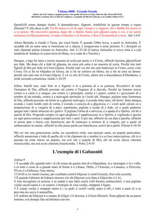 Visione 6000 - Grande Israele
Induve ùn ci hè visione, u populu perisce: ma quellu chì osserva a lege, felice hè ellu. Pruverbii 29:18
Benedetta a nazione chì u so Diu hè u Signore, è u populu ch'ellu hà sceltu per a so eredità. Salmu 33:12
3
Quand'elli eranu dunque riuniti, li dumandavanu: Signore, ristabilirai in questu tempu u regnu
d'Israele? È ellu disse à elli: Ùn hè micca à voi di sapè i tempi o e stagioni, chì u Babbu hà messu in
u so putere. Ma riceverete putenza, dopu chì u Spìritu Santu serà ghjuntu nantu à voi; è mi sarete
testimoni in Ghjerusalemme, in tutta a Ghjudea è in Samaria, è finu à l'estremità di a terra. Atti 1:6-8
Allora Barnaba si n'andò à Tarsu, per circà Saulu: È quandu l'ebbe trovu, u purtò in Antiochia. È
accadde chì un annu sanu si riuniscenu cù a chjesa, è insignavanu à assai persone. È i discìpuli sò
stati chjamati prima cristiani in Antiochia. Atti 11:25-26 (L'antica Antiochia si trova sottu à a cità
muderna di Antakya in a pruvincia di Hatay, in u sudu di a Turchia.)
Dunque, a lege hè stata u nostru maestru di scola per purtà ci à Cristu, affinchì fussimu ghjustificati
per fede. Ma dopu chì a fede hè ghjunta, ùn simu più sottu à un maestru di scola. Perchè site tutti
figlioli di Diu per fede in Cristu Ghjesù. Perchè tutti voi chì site stati battezzati in Cristu, avete vistu
Cristu. Ùn ci hè nè Ghjudeu nè Grecu, ùn ci hè nè schiavu nè liberu, ùn ci hè nè omu nè donna:
perchè site tutti unu in Cristu Ghjesù. È s'è vo site di Cristu, allora site a discendenza d'Abrahamu, è
eredi secondu a prumessa. Galati 3:24-29
Infine, fratelli mei, siate forti in u Signore è in a putenza di a so putenza. Rivestitevi di tutta
l'armatura di Diu, affinchì possiate stà contru à l'inganni di u diavulu. Perchè ùn luttemu micca
contru à a carne è u sangue, ma contru à i principati, contru à i puteri, contru à i guvernanti di e
tenebre di stu mondu, contru à a malvagità spirituale in i lochi alti. Dunque, pigliate tutta l'armatura
di Diu, affinchì possiate stà fermi in u ghjornu malvagiu, è avendu fattu tuttu, stà fermi. State dunque,
avendu i vostri lombi cinti di verità, è avendu a corazza di a ghjustizia; è i vostri pedi calzati cù a
preparazione di u vangelu di a pace; soprattuttu, pigliate u scudu di a fede, cù u quale puderete
spegne tutti i dardi infuocati di i gattivi. È pigliate l'elmu di a salvezza, è a spada di u Spìritu, chì hè a
parola di Diu: Pregendu sempre cù ogni preghiera è supplicazione in u Spìritu, è vegliendu à questu
cù ogni perseveranza è supplicazione per tutti i santi; È per mè, affinchì mi sia data a parolla, affinchì
io possa apre a bocca cun franchezza, per fà cunnosce u misteru di u vangelu, per u quale sò
ambasciatore in catene: affinchì in ellu possa parlà cun franchezza, cum'è devu parlà. Efesini 6:10-20
Ma voi site una generazione scelta, un sacerdoziu reale, una nazione santa, un populu particulare,
affinchì annunziate e lode di quellu chì vi hà chjamatu da e tenebre à a so luce maravigliosa: chì in u
passatu ùn erate micca un populu, ma avà site u populu di Diu; chì ùn avete micca ottenutu
misericordia, ma avà avete ottenutu misericordia. 1 Petru 2:9-10
L'esempiu di i Gabaoniti
Joshua 9
1 È accadde chì, quandu tutti i rè chì eranu da questu latu di u Ghjurdanu, in e muntagne è in e valle,
è in tutte e coste di u grande mare di fronte à u Libanu, l'Ittita, è l'Amoreu, u Cananeu, u Perizzitu,
l'Eveu è u Gebuseu, l'anu intesu;
2 Ch'elli si sò riuniti inseme, per cumbatte contr'à Ghjosuè è contr'à Israele, d'un solu accordu.
3 È quandu l'abitanti di Gabaon intesero ciò chì Ghjosuè avia fattu à Ghjericho è à Ai,
4 Anu travagliatu cù astuzia, è sò andati è anu fattu cum'è s'elli fussinu ambasciatori, è anu pigliatu
vechji sacchi nantu à i so sumeri, è buttiglie di vinu vechje, strappate è ligate;
5 È scarpi vechji è strappati nantu à i so pedi, è vestiti vechji sopra à elli; è tuttu u pane di a so
pruvista era seccu è ammuffitu.
6 È andonu da Ghjosuè à u campu di Gilgal, è li dissenu, è à l'omi d'Israele: Simu ghjunti da un paese
luntanu; avà dunque fate un'alleanza cun noi.
 