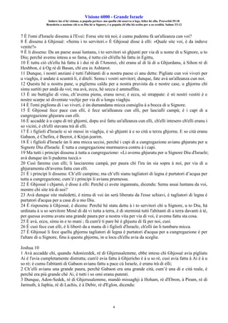 Visione 6000 - Grande Israele
Induve ùn ci hè visione, u populu perisce: ma quellu chì osserva a lege, felice hè ellu. Pruverbii 29:18
Benedetta a nazione chì u so Diu hè u Signore, è u populu ch'ellu hà sceltu per a so eredità. Salmu 33:12
4
7 È l'omi d'Israele dissenu à l'Evei: Forse site trà noi; è cumu pudemu fà un'alleanza cun voi?
8 È dissenu à Ghjosuè: «Semu i to servitori.» È Ghjosuè disse à elli: «Quale site voi, è da induve
venite?»
9 È li dissenu: Da un paese assai luntanu, i to servitori sò ghjunti per via di u nome di u Signore, u to
Diu; perchè avemu intesu a so fama, è tuttu ciò ch'ellu hà fattu in Egittu,
10 È tuttu ciò ch'ellu hà fattu à i dui rè di l'Amorei, chì eranu al di là di u Ghjurdanu, à Sihon rè di
Heshbon, è à Og rè di Basan, chì era in Ashtarot.
11 Dunque, i nostri anziani è tutti l'abitanti di u nostru paese ci anu dettu: Pigliate cun voi viveri per
u viaghju, è andate à scuntrà li, è diteli: Semu i vostri servitori; dunque, fate avà un'alleanza cun noi.
12 Questu hè u nostru pane, u pigliemu caldu per a nostra pruvista da e nostre case, u ghjornu chì
simu surtiti per andà da voi; ma avà, eccu, hè seccu è ammuffitu.
13 È ste buttiglie di vinu, ch’avemu pienu, eranu nove; è eccu, sò strappate: è sti nostri vestiti è e
nostre scarpe sò diventate vechje per via di u longu viaghju.
14 È l'omi piglionu di i so viveri, è ùn dumandanu micca cunsigliu à a bocca di u Signore.
15 È Ghjosuè fece pace cun elli, è fece un'alleanza cun elli, per lascialli campà; è i capi di a
cungregazione ghjuraru cun elli.
16 È accadde à u capu di trè ghjorni, dopu avè fattu un'alleanza cun elli, ch'elli intesero ch'elli eranu i
so vicini, è ch'elli stavanu trà di elli.
17 È i figlioli d'Israele si sò messi in viaghju, è sò ghjunti à e so cità u terzu ghjornu. E so cità eranu
Gabaon, è Chefira, è Beerot, è Kirjat-jearim.
18 È i figlioli d'Israele ùn li anu micca uccisi, perchè i capi di a cungregazione avianu ghjuratu per u
Signore Diu d'Israele. È tutta a cungregazione murmurava contru à i capi.
19 Ma tutti i principi dissenu à tutta a cungregazione: «Li avemu ghjuratu per u Signore Diu d'Israele;
avà dunque ùn li pudemu tuccà.»
20 Cusì faremu cun elli; li lasciaremu campà, per paura chì l'ira ùn sia sopra à noi, per via di u
ghjuramentu ch'avemu fattu cun elli.
21 È i principi li dissenu: Ch’elli campinu; ma ch’elli sianu tagliatori di legna è purtatori d’acqua per
tutta a cungregazione, cum’è i principi li avianu prumessu.
22 È Ghjosuè i chjamò, è disse à elli: Perchè ci avete ingannatu, dicendu: Semu assai luntanu da voi,
mentre chì site trà di noi?
23 Avà dunque site maledetti, è nimu di voi ùn serà liberatu da l'esse schiavi, è tagliatori di legna è
purtatori d'acqua per a casa di u mo Diu.
24 È risposenu à Ghjosuè, è dicenu: Perchè hè statu dettu à i to servitori chì u Signore, u to Diu, hà
urdinatu à u so servitore Mosè di dà vi tutta a terra, è di sterminà tutti l'abitanti di a terra davanti à tè,
per quessa avemu avutu una grande paura per a nostra vita per via di voi, è avemu fattu sta cosa.
25 È avà, eccu, simu in e to mani ; fà cum'è ti pare bè è ghjustu di fà per noi, cusì.
26 È cusì fece cun elli, è li liberò da a manu di i figlioli d'Israele, ch'elli ùn li tumbaru micca.
27 È Ghjosuè li fece quellu ghjornu tagliatori di legna è purtatori d'acqua per a cungregazione è per
l'altare di u Signore, finu à questu ghjornu, in u locu ch'ellu avia da sceglie.
Joshua 10
1 Avà accadde chì, quandu Adonizedek, rè di Ghjerusalemme, ebbe intesu chì Ghjosuè avia pigliatu
Ai è l'avia cumpletamente distrutta; cum'è avia fattu à Ghjericho è à u so rè, cusì avia fattu à Ai è à u
so rè; è cumu l'abitanti di Gabaon avianu fattu a pace cù Israele, è eranu trà di elli;
2 Ch’elli avianu una grande paura, perchè Gabaon era una grande cità, cum’è una di e cità reale, è
perchè era più grande chè Ai, è tutti i so omi eranu putenti.
3 Dunque, Adon-Sedek, rè di Ghjerusalemme, mandò missaghji à Hoham, rè d'Ebron, à Piram, rè di
Jarmuth, à Japhia, rè di Lachis, è à Debir, rè d'Eglon, dicendu:
 