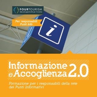 Presso vostra
   Per responsabili
         sede
      Punti Info




Informazione
e Accoglienza                     2.0
Formazione per i responsabili della rete
dei Punti Informativi
 