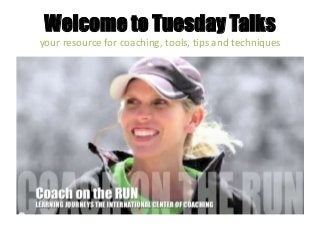 Welcome to Tuesday Talks
your resource for coaching, tools, tips and techniques
 
