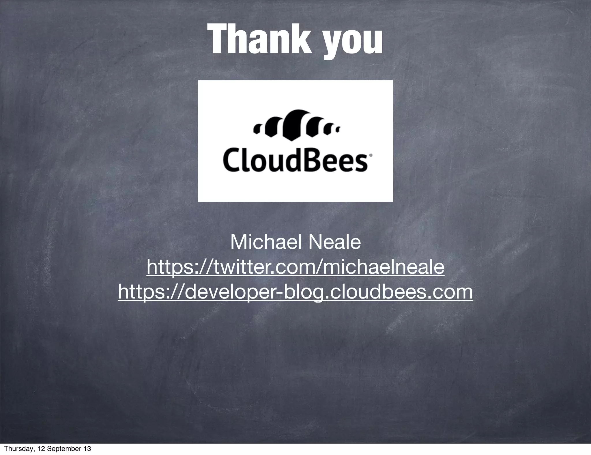 Thank you
Michael Neale
https://twitter.com/michaelneale
https://developer-blog.cloudbees.com
Thursday, 12 September 13
 