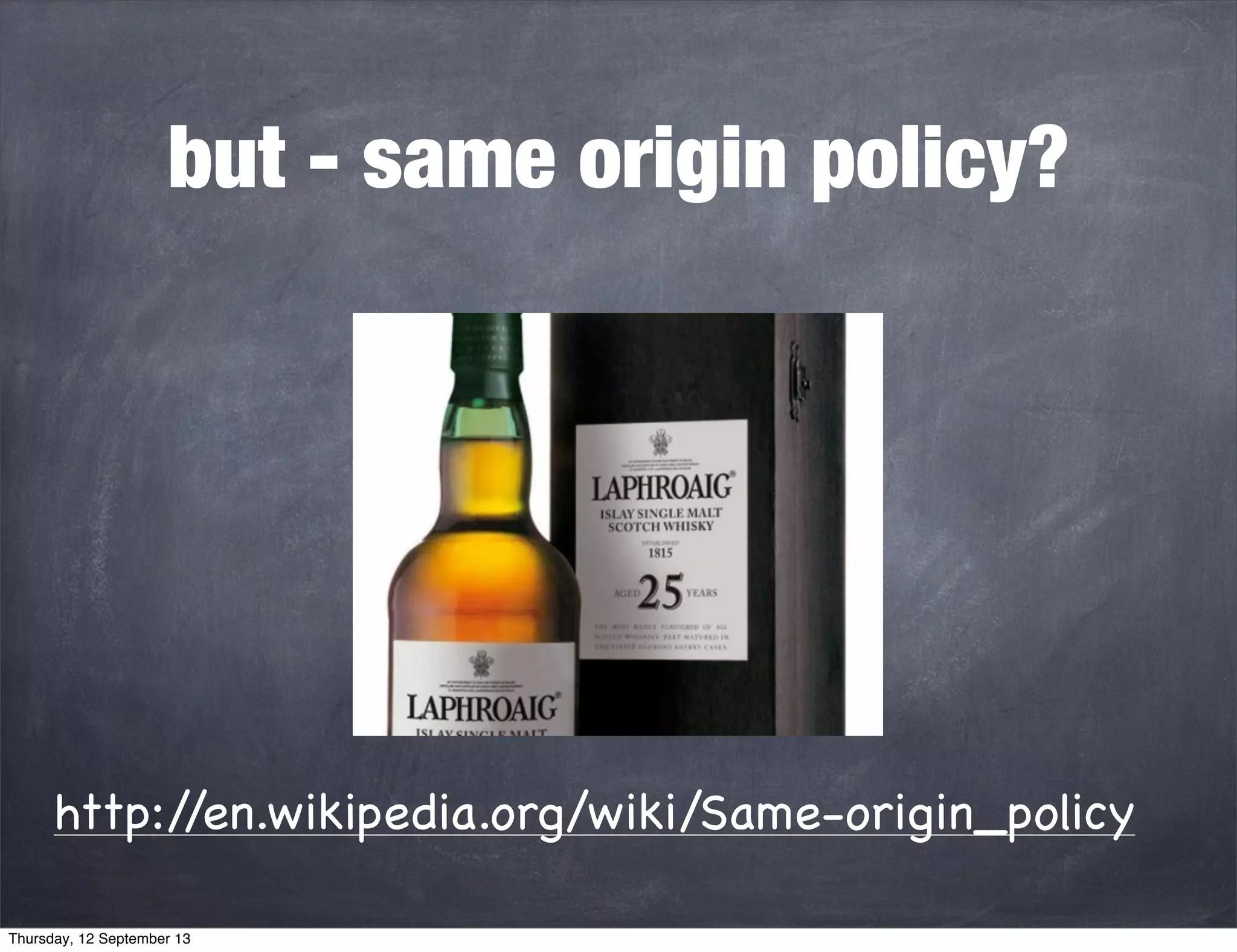 but - same origin policy?
http://en.wikipedia.org/wiki/Same-origin_policy
Thursday, 12 September 13
 