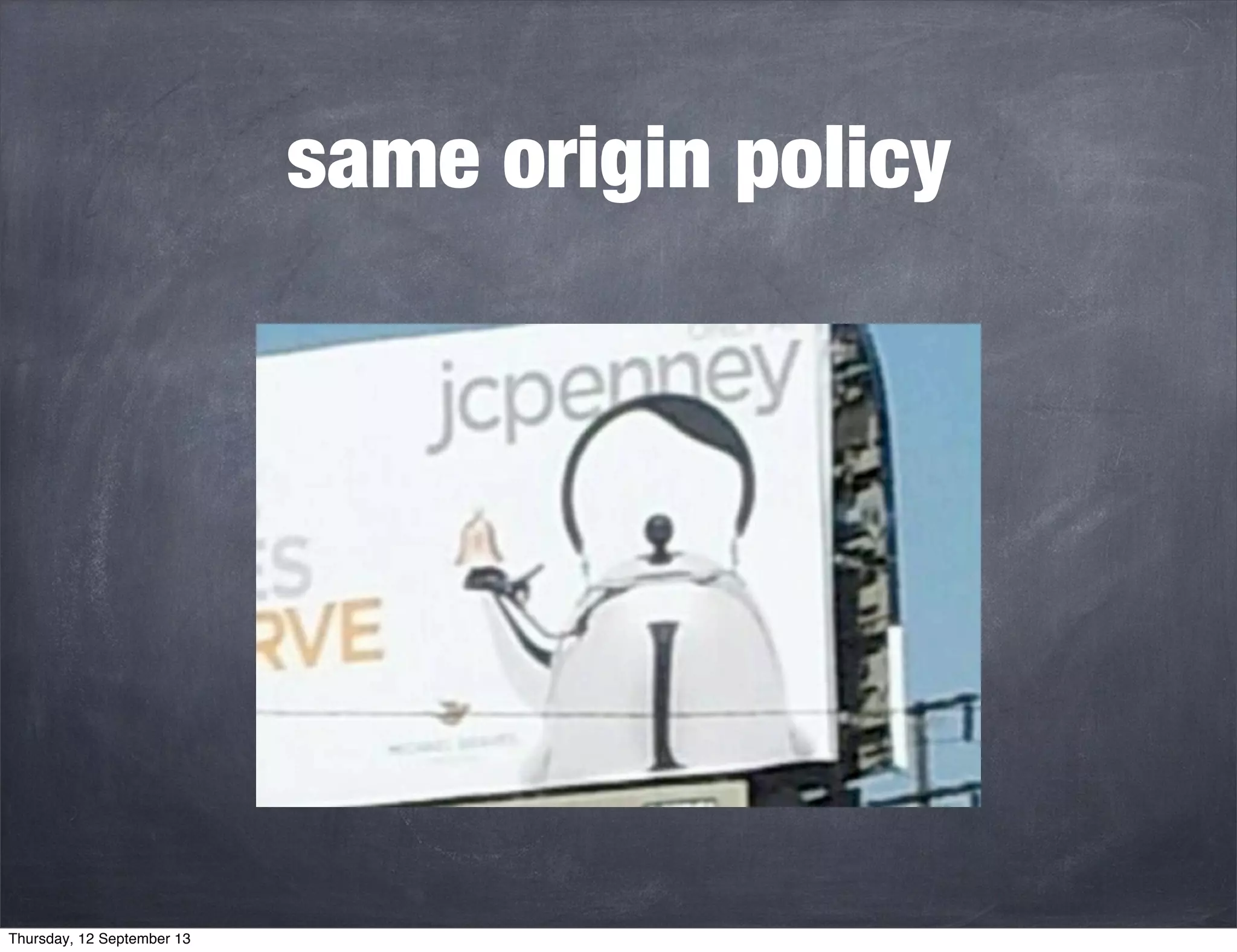 same origin policy
Thursday, 12 September 13
 