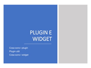 PLUGIN E
WIDGET
36
Cosa sono i plugin
Plugin utili
Cosa sono i widget
 